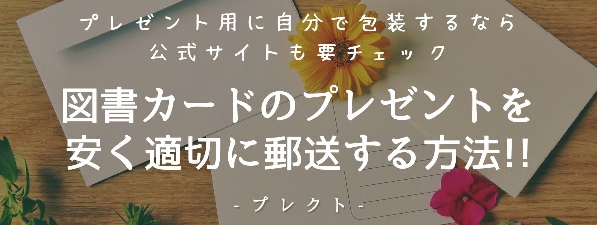 図書カードのプレゼントを安く適切に郵送する方法 プレゼント用に自分で包装するなら公式サイトも要チェック プレクト